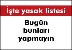 Bugün bunları yapmayın